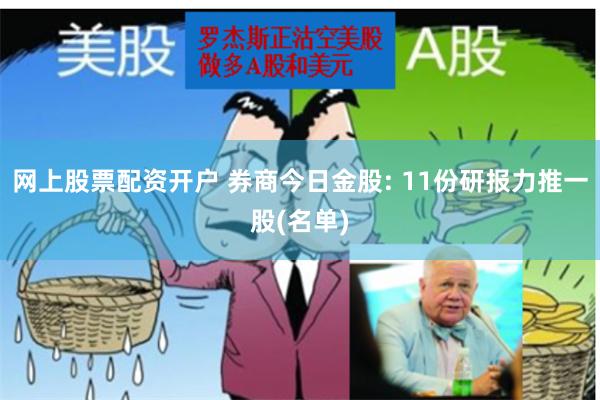 网上股票配资开户 券商今日金股: 11份研报力推一股(名单)